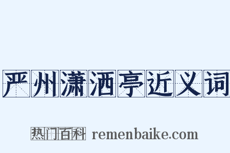 严州潇洒亭近义词是什么意思的图片